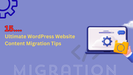 15 Ultimate WordPress Website Content Migration Tips