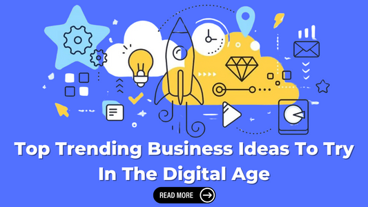 Top Trending Business Ideas To Try In The Digital Age